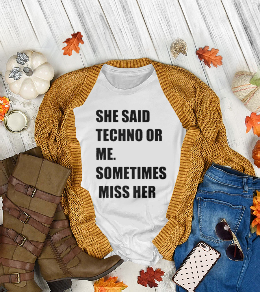 She Said Techno Or Me Sometimes Miss Her Techno Lover Dilemma T-Shirt