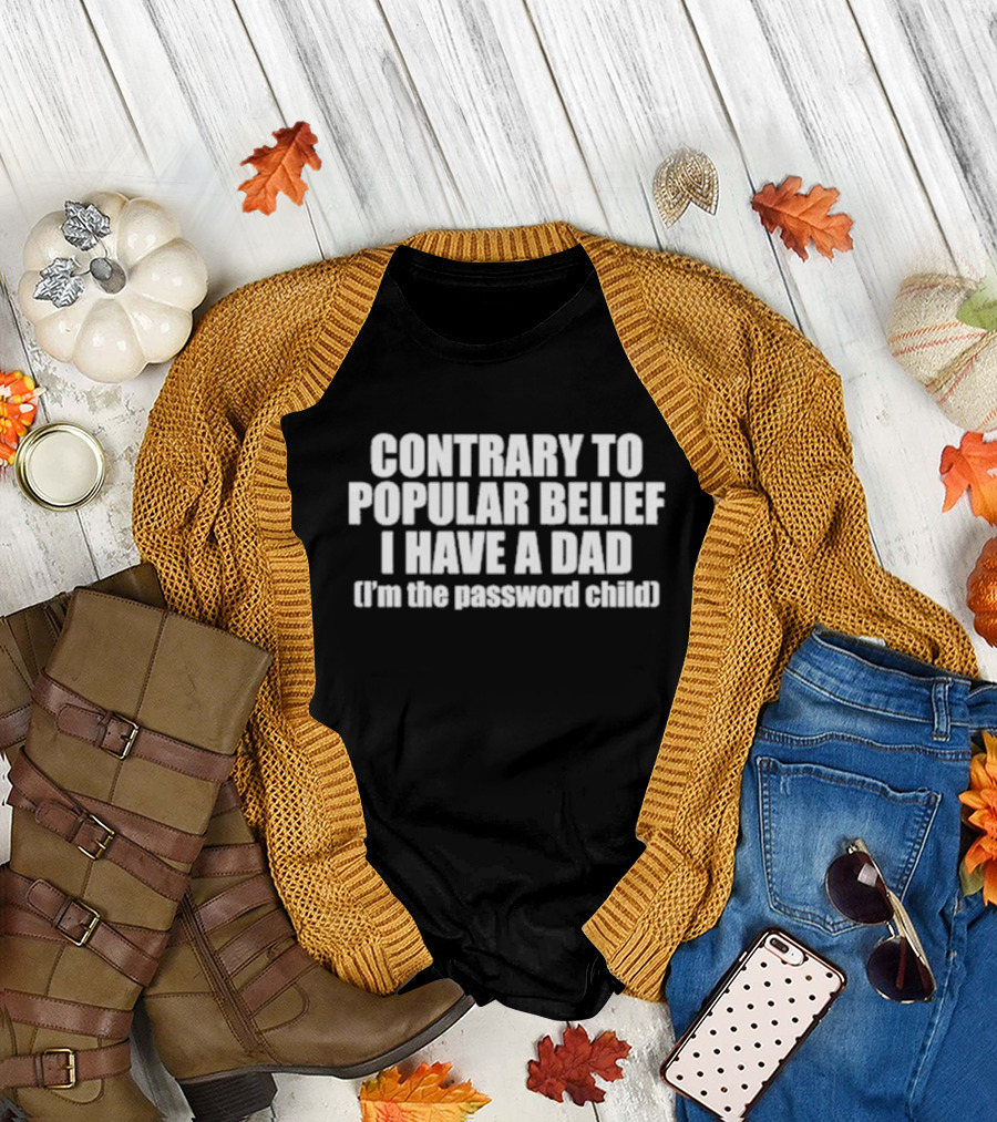 Contrary To Popular Belief I Have A Dad I'm The Password Child T-Shirt