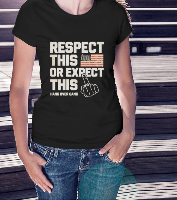 Respect This Or Expect This Hang Over Gang American Flag Middle Finger T-Shirt