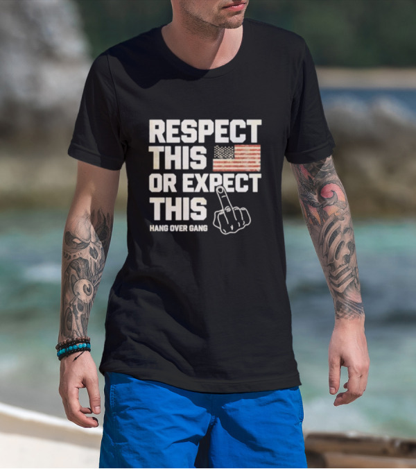 Respect This Or Expect This Hang Over Gang American Flag Middle Finger T-Shirt