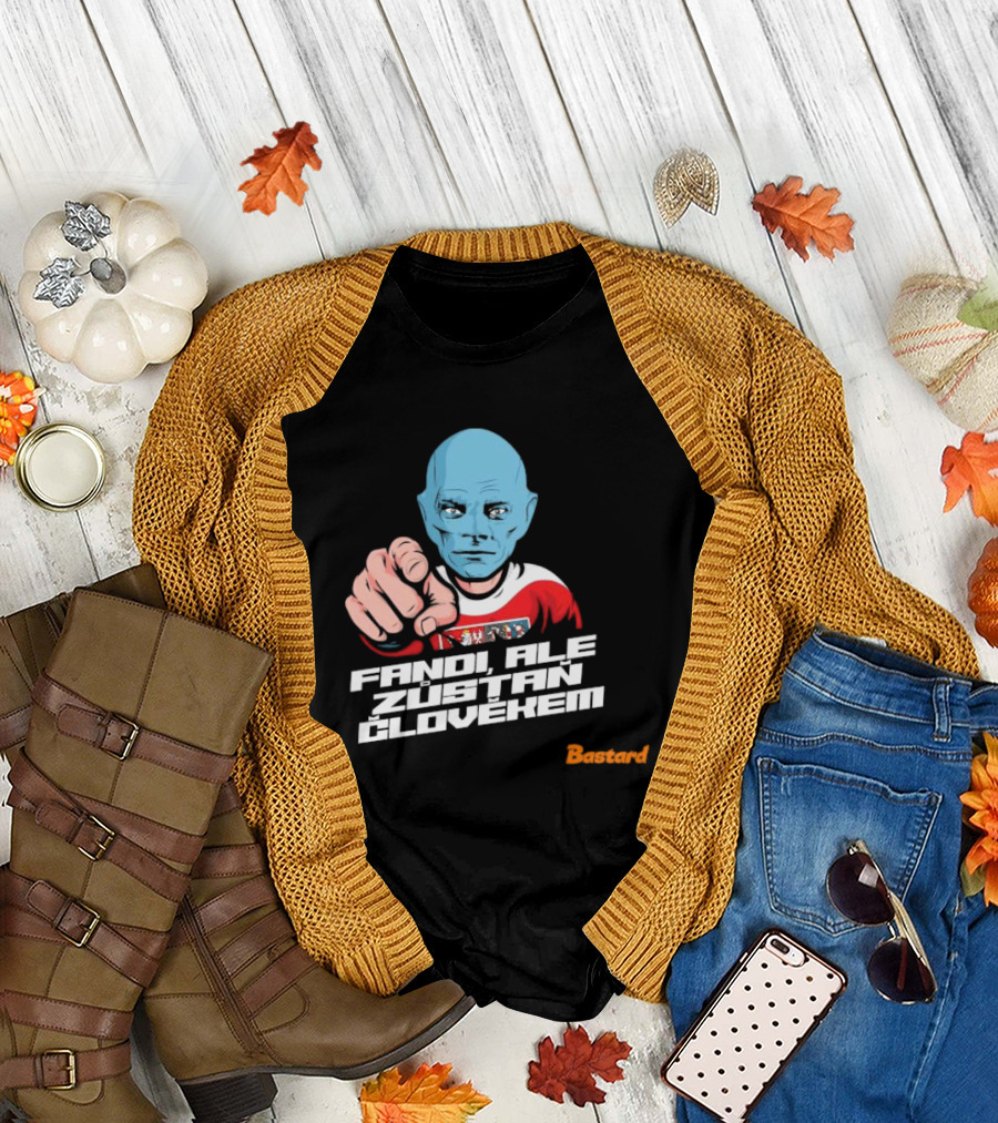 Fandi Ale Zůstaň Člověkem Bastard T-Shirt