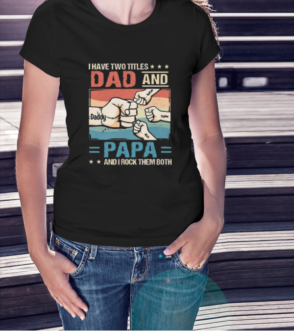 I Have Two Titles Dad Daddy And Papa Nathan Sophia Eric And I Rock Them Both T-Shirt