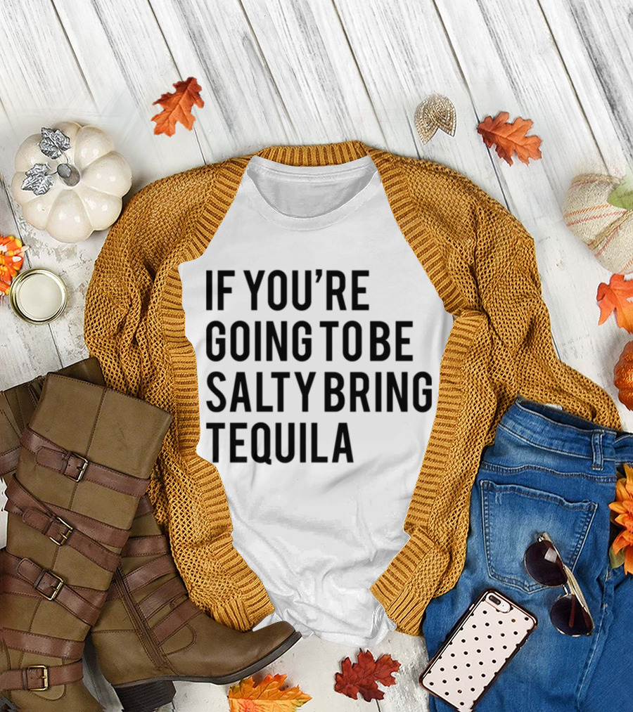 If You’re Going to Be Salty Bring Tequila T-Shirt