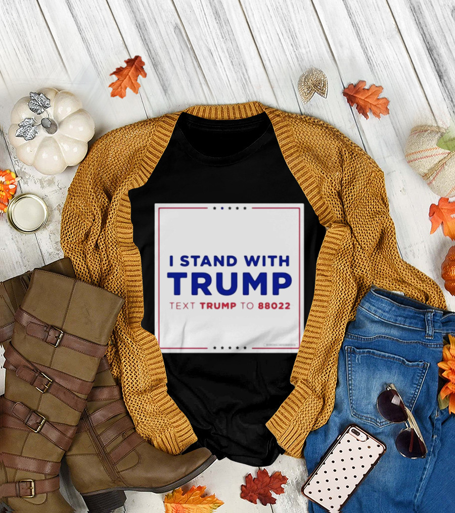 I Stand With Trump Text Trump To 88022 Rally Support Message T-Shirt