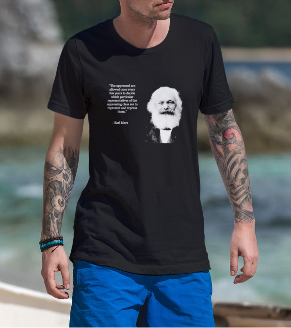 The Oppressed Decide Representatives Quote Karl Marx T-Shirt
