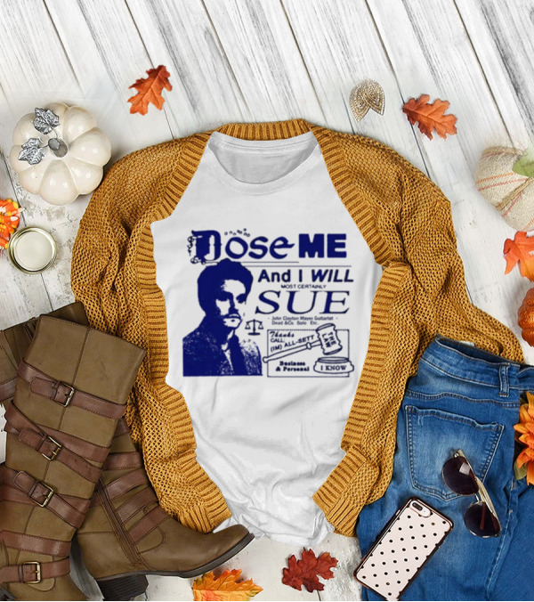 Dose Me And I Will Most Certainly Sue Check His All-Bets I Know T-Shirt