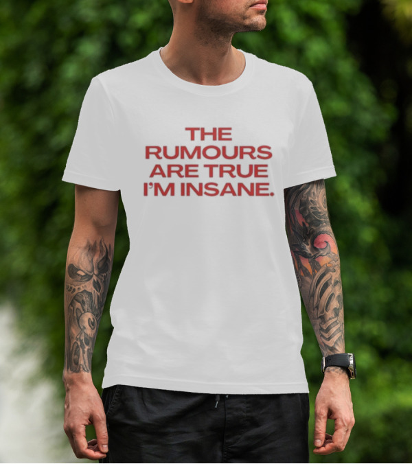The Rumours Are True I’m Insane T-Shirt