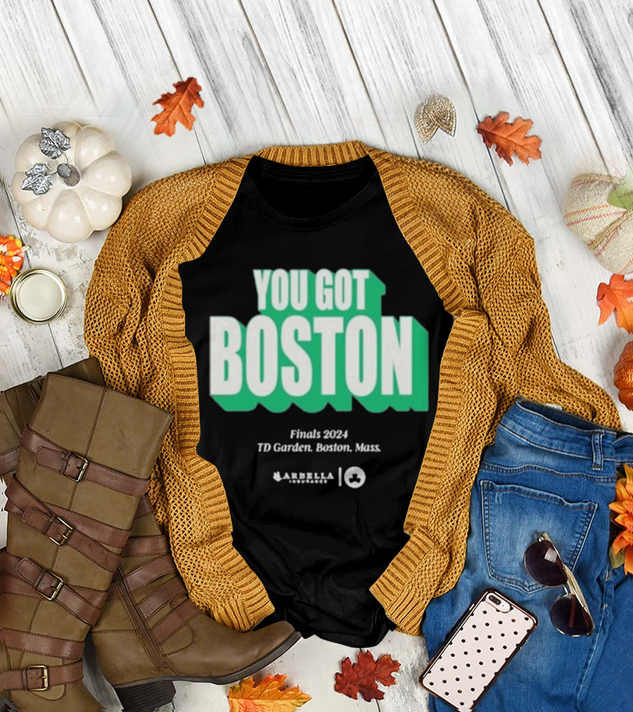 You Got Boston Finals 2024 TD Garden Celtics Giveaways Game 1 T-Shirt