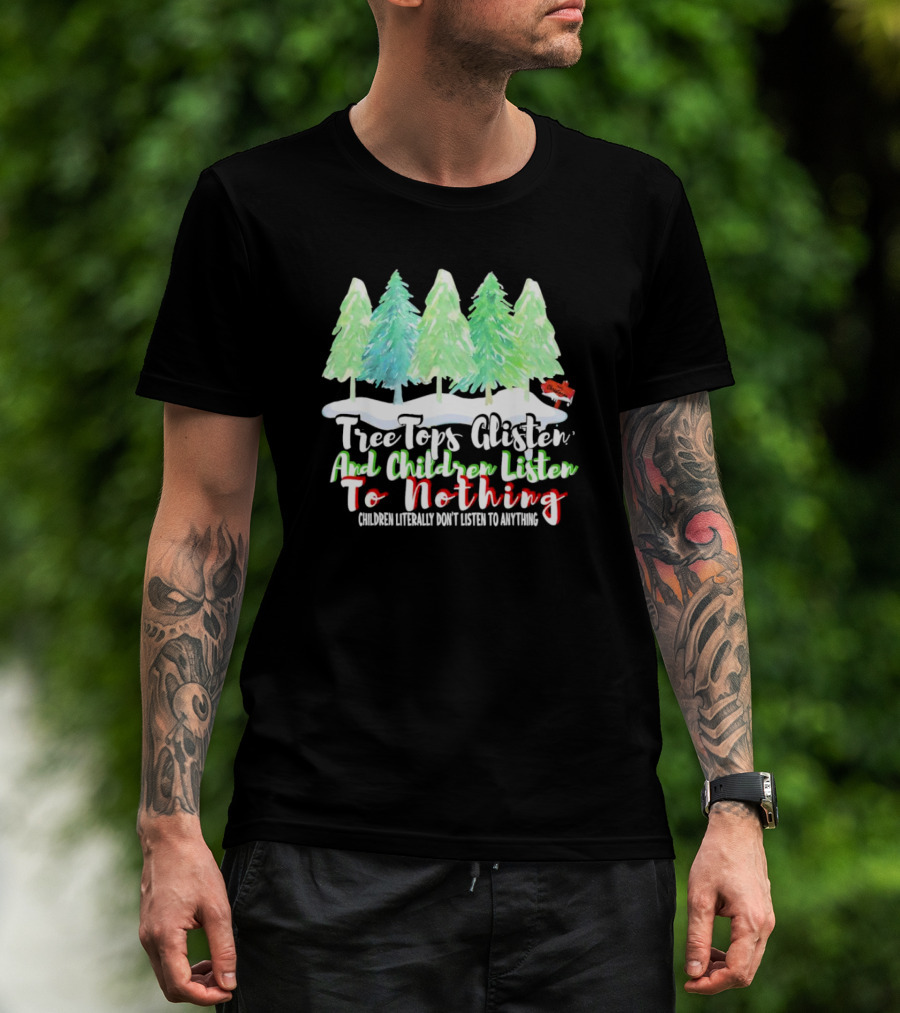 Tree Tops Glisten And Children Listen To Nothing Christmas Trees Snow Scene T-Shirt