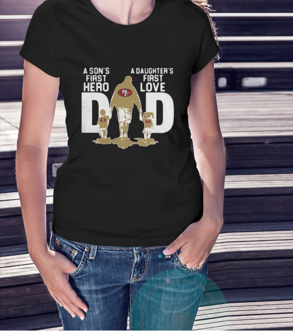San Francisco 49ers Dad A Son's First Hero A Daughter's First Love NFL T-Shirt