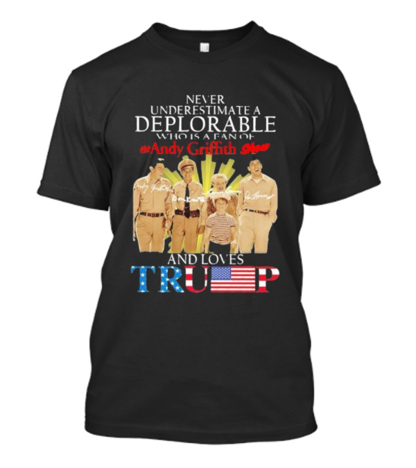 Never Underestimate A Deplorable Fan Of The Andy Griffith Show And Loves Trump T-Shirt