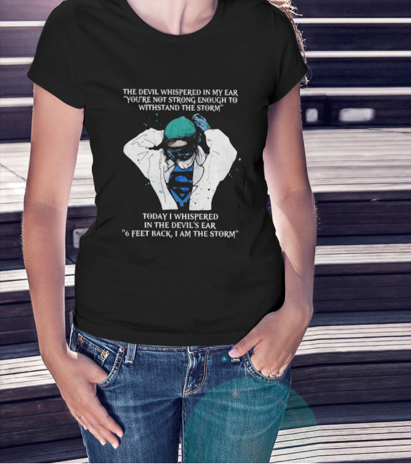Nurse The Devil Whispered In My Ear You’re Not Strong Enough To Withstand The Storm Superman Today I Whispered In The Devil's Ear 6 Feet Back I Am The Storm T-Shirt