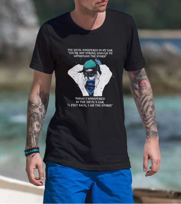 Nurse The Devil Whispered In My Ear You’re Not Strong Enough To Withstand The Storm Superman Today I Whispered In The Devil's Ear 6 Feet Back I Am The Storm T-Shirt