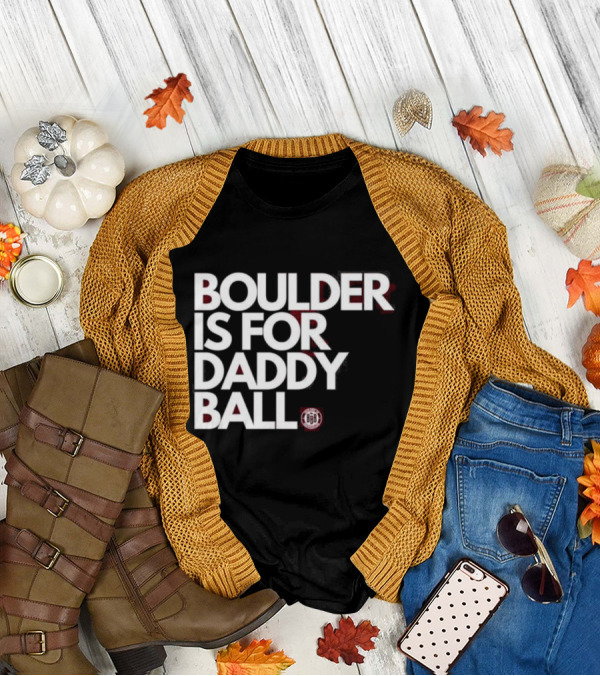 Boulder Is For Daddy Ball BBB T-Shirt