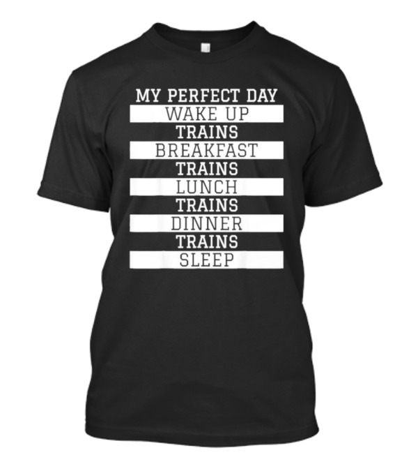 My Perfect Day Wake Up Trains Breakfast Trains Lunch Trains Dinner Trains Sleep Schedule T-Shirt