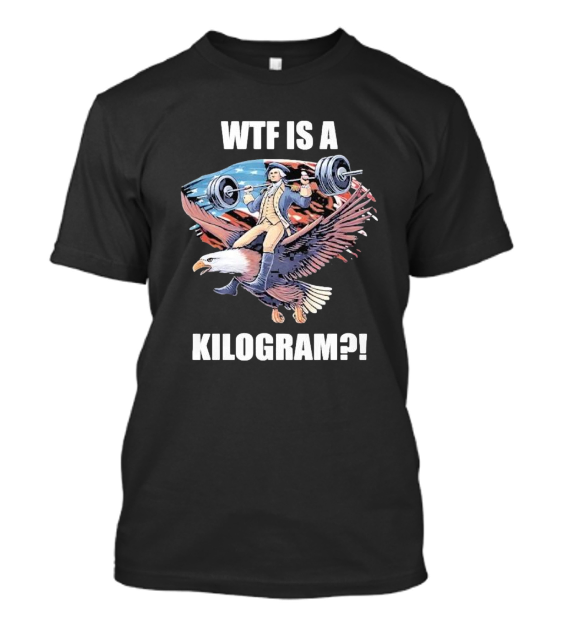 WTF Is A Kilogram Patriotic Weightlifting Eagle 4th Of July Gym T-Shirt