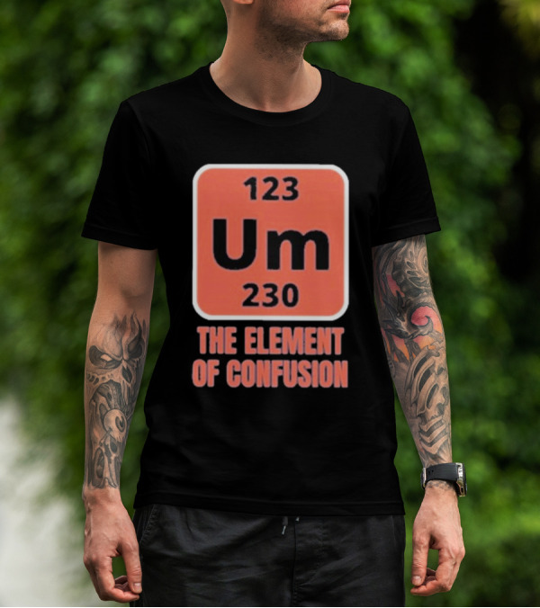 123 Um 230 The Element Of Confusion Chemistry Periodic Table T-Shirt