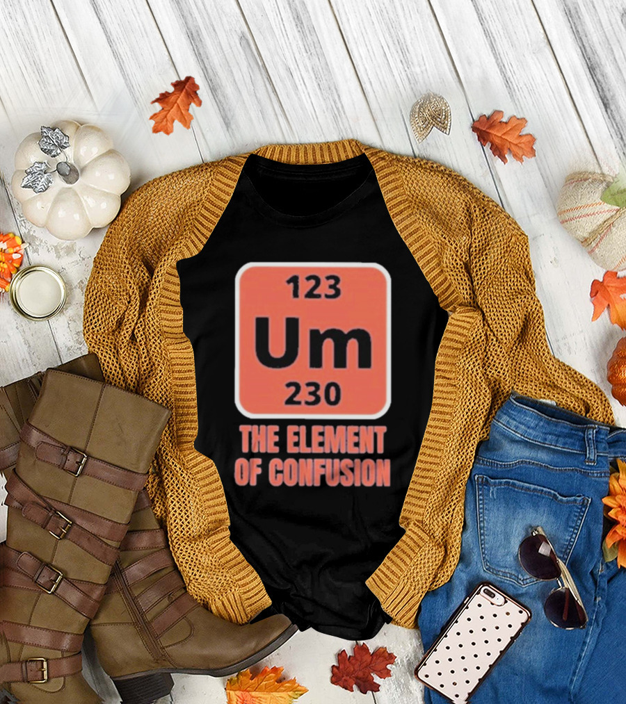 123 Um 230 The Element Of Confusion Chemistry Periodic Table T-Shirt