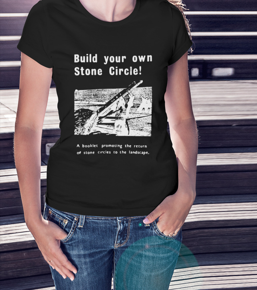 Build Your Own Stone Circle A Booklet Promoting The Return Of Stone Circles To The Landscape T-Shirt