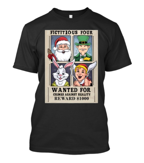 Fictitious Four Santa Leprechaun Rabbit Angel Wanted For Crimes Against Reality Reward $1000 T-Shirt