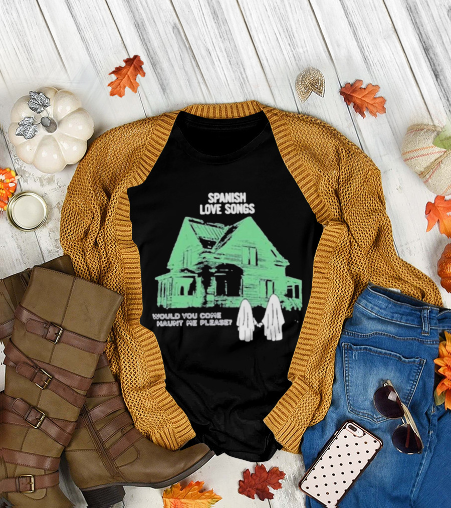 Spanish Love Songs Would You Come Haunt Me Please Haunted House Ghosts T-Shirt