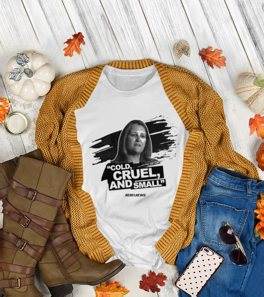 Chrystia Freeland Cold Cruel And Small Rebel News T-Shirt