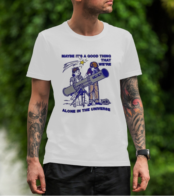 Maybe It's A Good Thing That We're Alone In The Universe Telescope Star T-Shirt