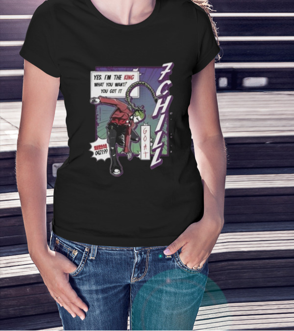 7Chill GOAT Yes I’m The King What You Want You Got It 042199 T-Shirt