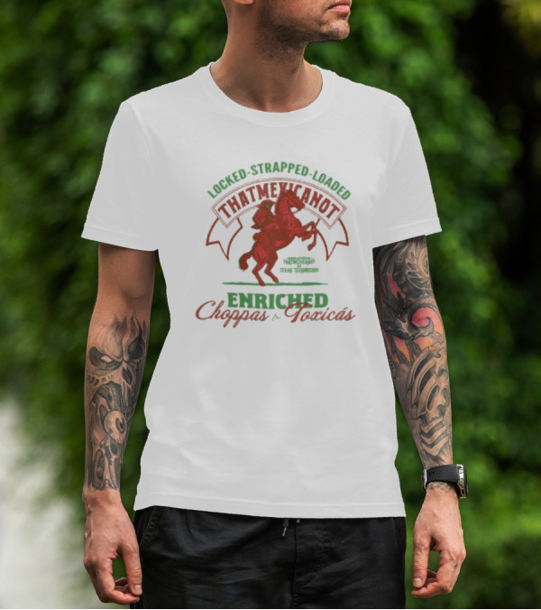 Locked Strapped Loaded That Mexican Ot Enriched Choppas And Toxicas Texas Technican T-Shirt