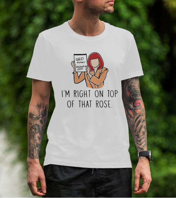 QED Report ASAP I'm Right On Top Of That Rose T-Shirt
