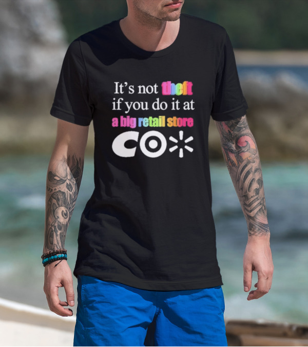 It’s Not Theft If You Do It At A Big Retail Store Co T-Shirt