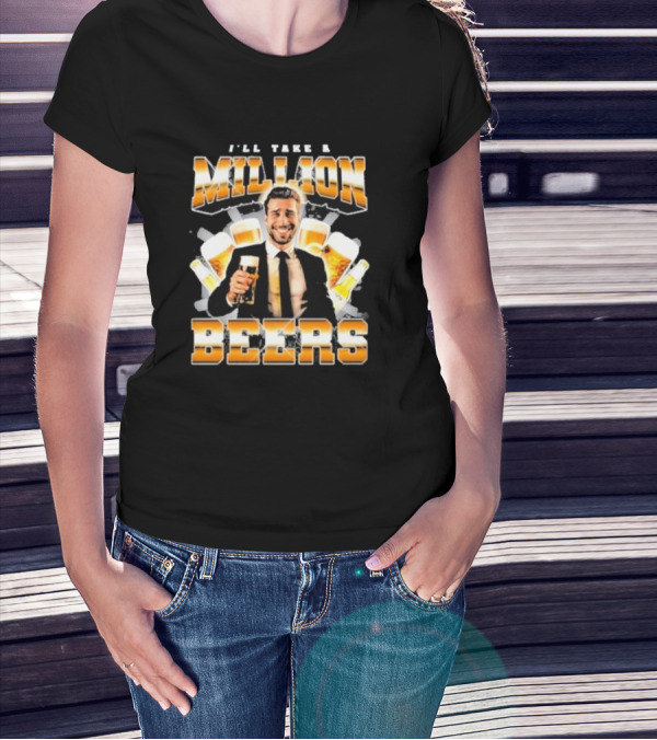 Notsafeforwear I'll Take A Million Beers With Smiling Man Holding Beer T-Shirt