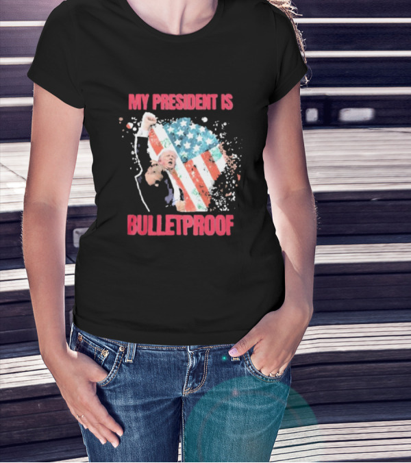 My President Is Bulletproof Trump American Flag Power Fist T-Shirt