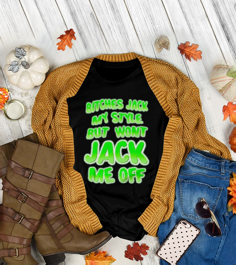 Btches Jack My Style But Wont Jck Me Off Lettering in Neon Green T-Shirt