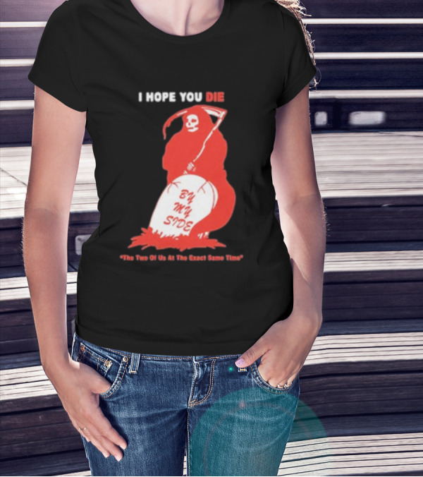 I Hope You Die By My Side Grim Reaper The Two Of Us At The Exact Same Time T-Shirt
