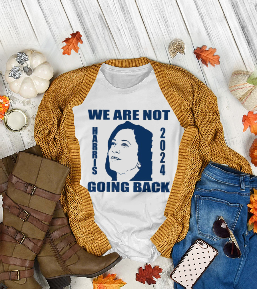 We Are Not Going Back Kamala Harris T-Shirt