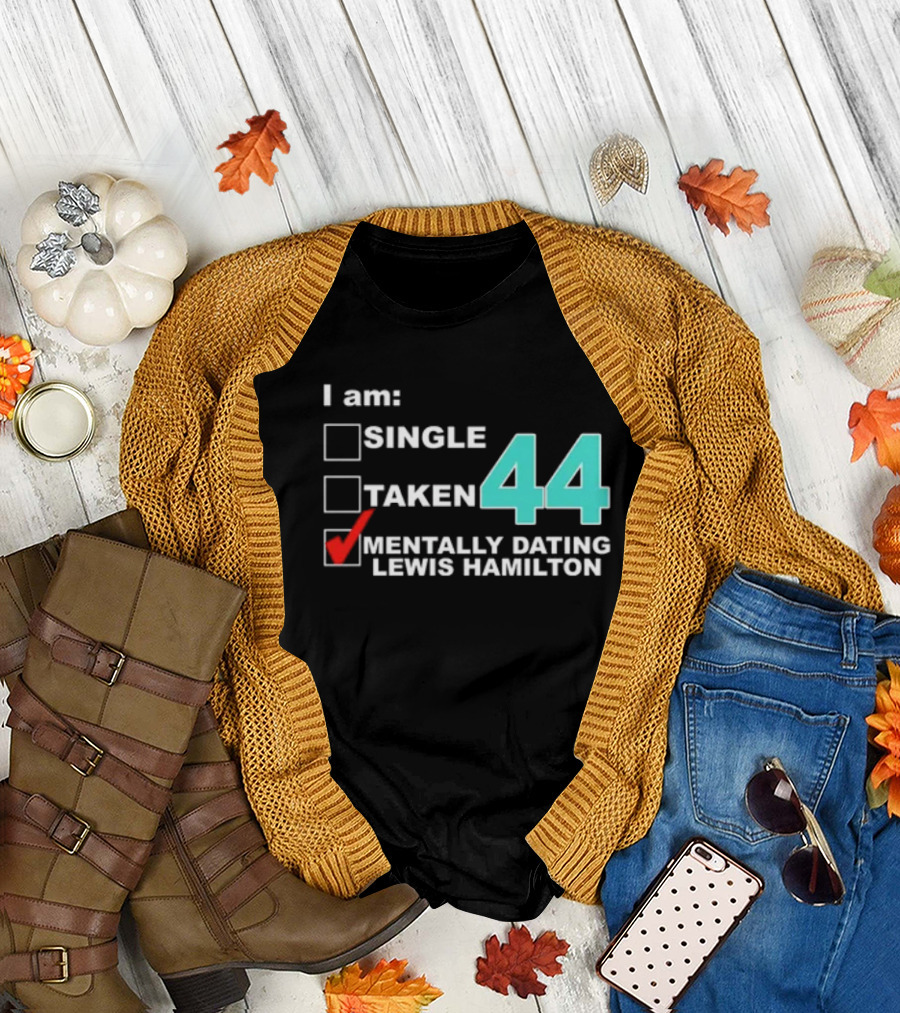 I Am Single Taken Mentally Dating Lewis Hamilton 44 T-Shirt