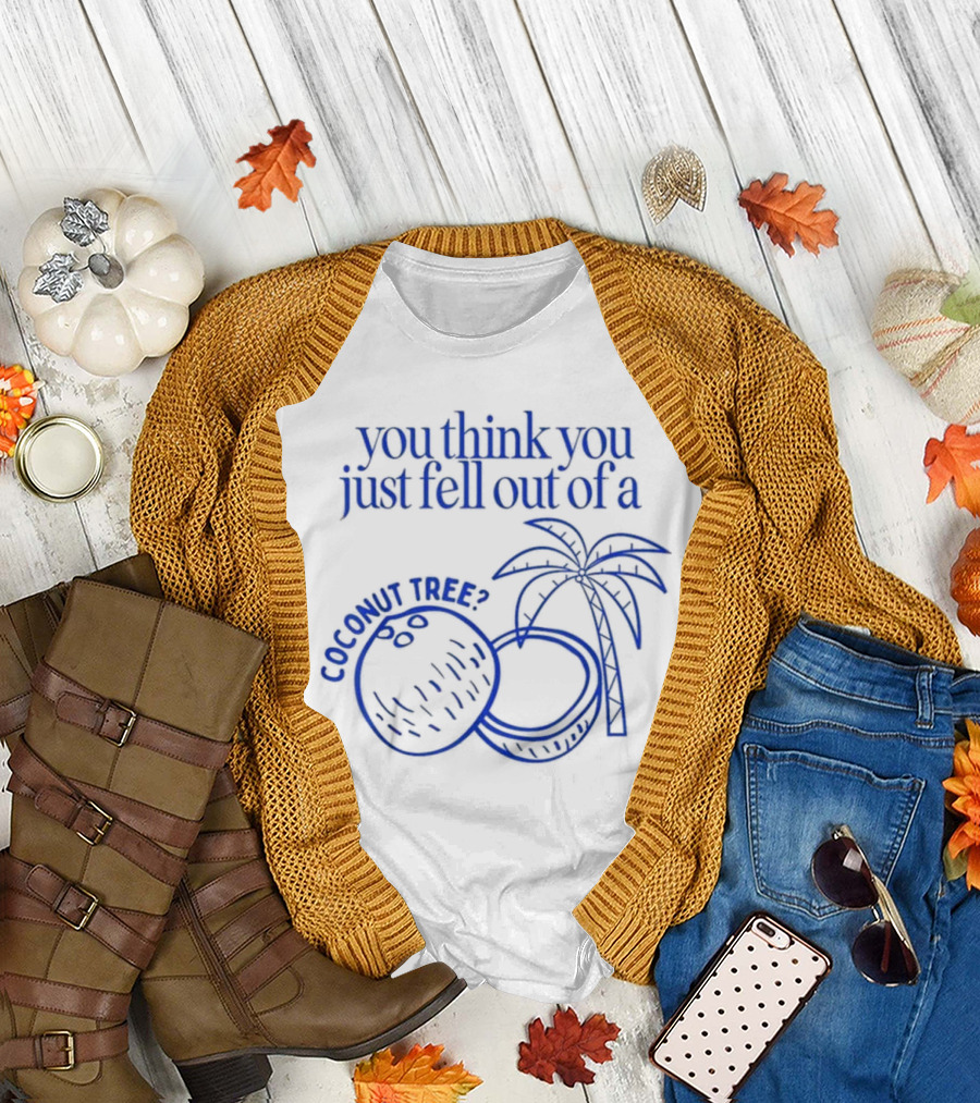 You Think You Just Fell Out Of A Coconut Tree Kamala Coconut Tree? T-Shirt