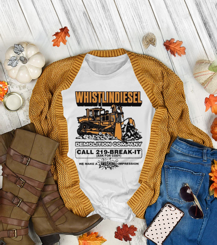 WHISTLINDIESEL DEMOLITION COMPANY CALL 219-BREAK-IT WE MAKE A SMASHING IMPRESSION T-Shirt