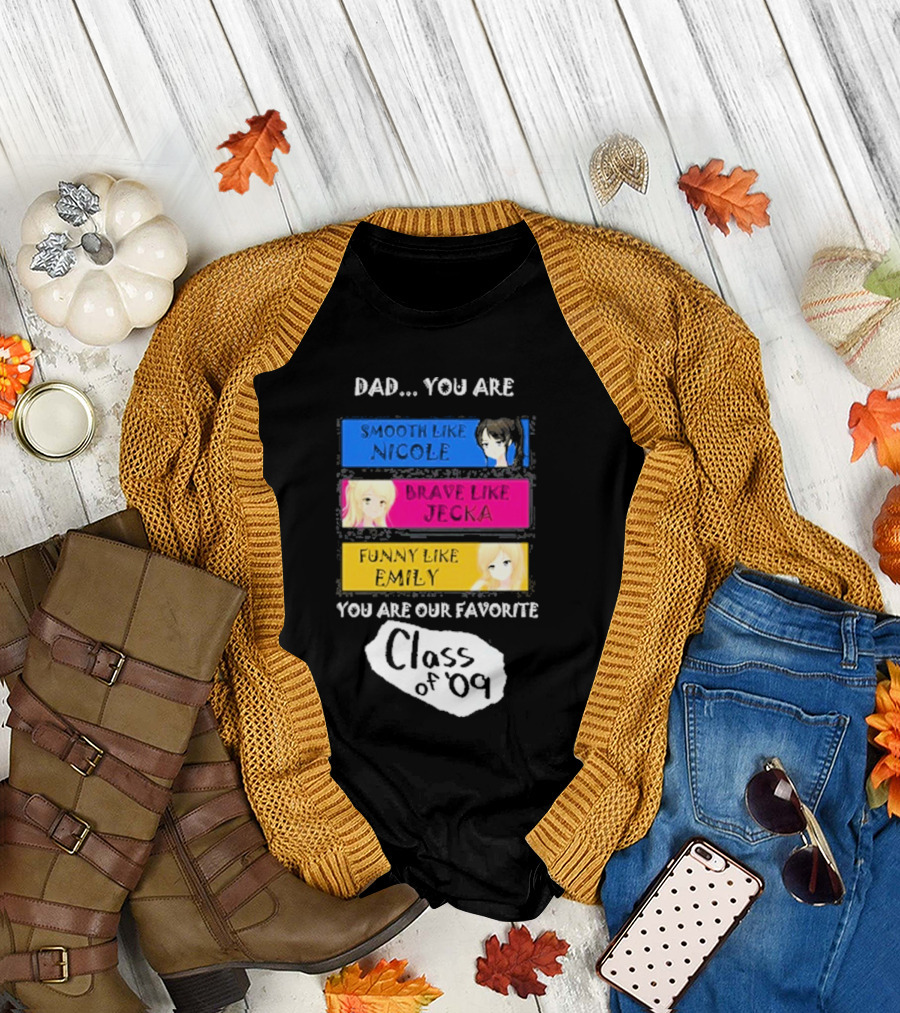 Dad You Are Smooth Like Nicole Brave Jecka Funny Emily Favorite Class of '09 T-Shirt