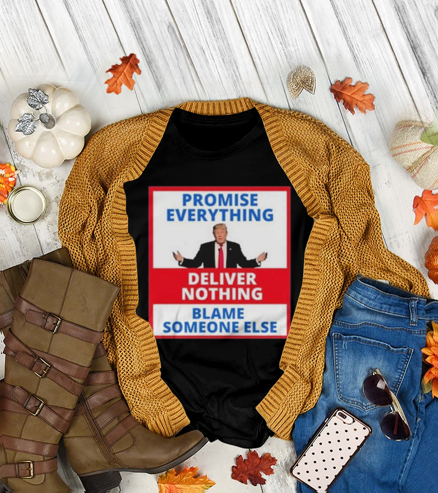 Promise Everything Deliver Nothing Blame Someone Else T-Shirt