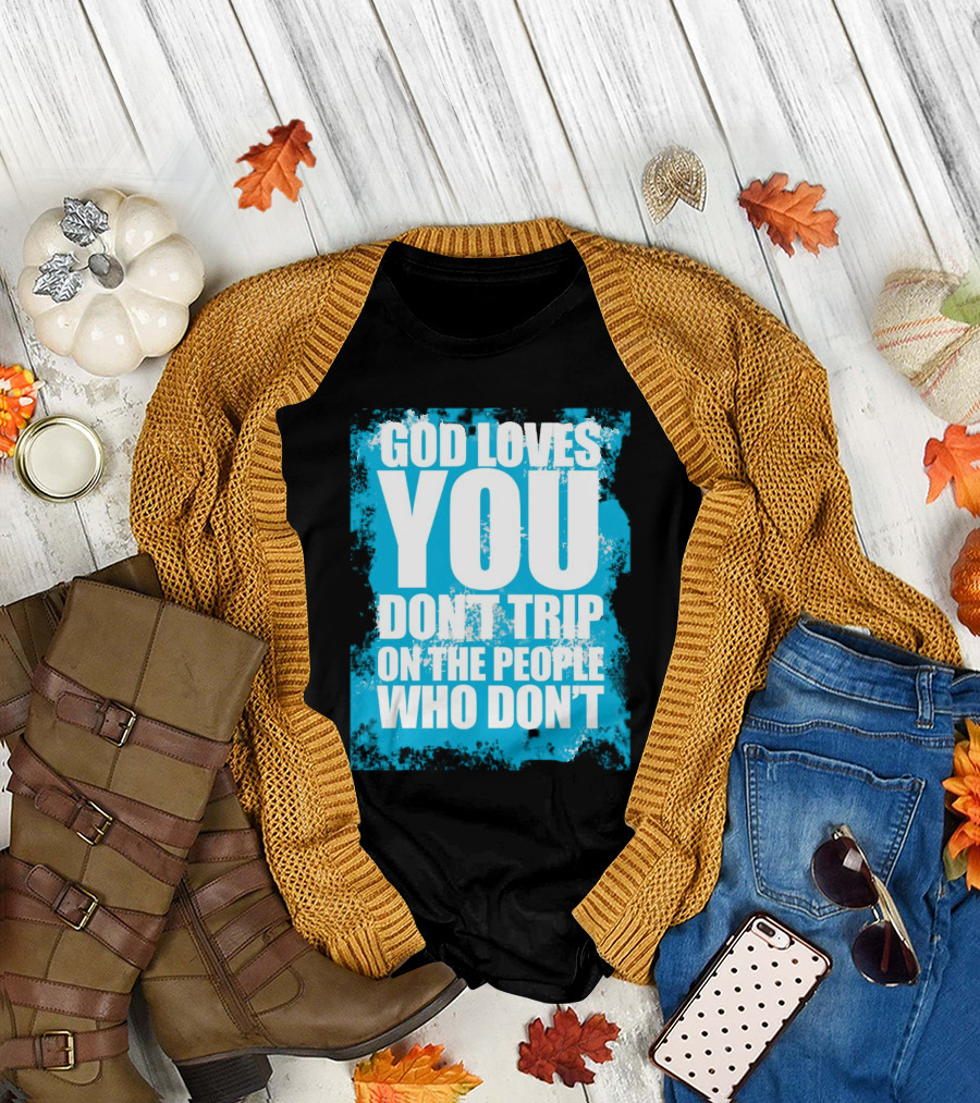 God Loves You Don't Trip on the People Who Don't T-Shirt