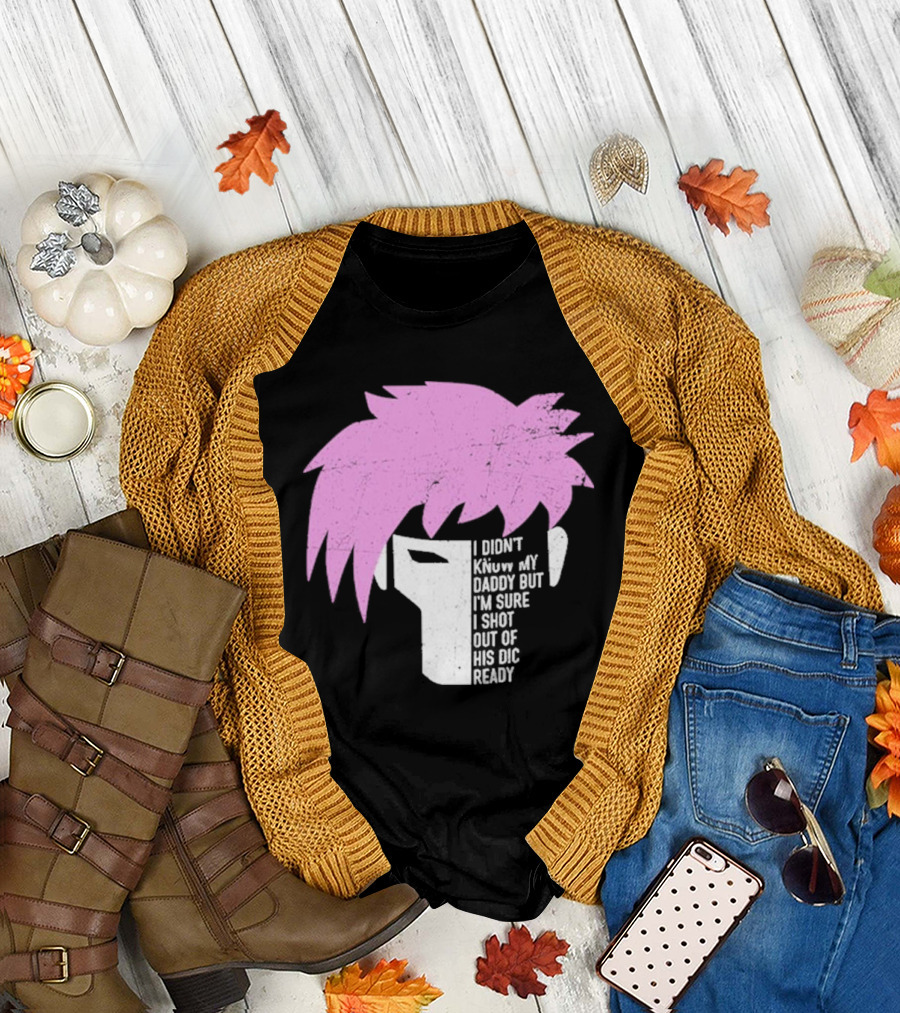 I Didn't Know My Daddy But I'm Sure I Shot Out Of His Dic Ready Gambit T-Shirt