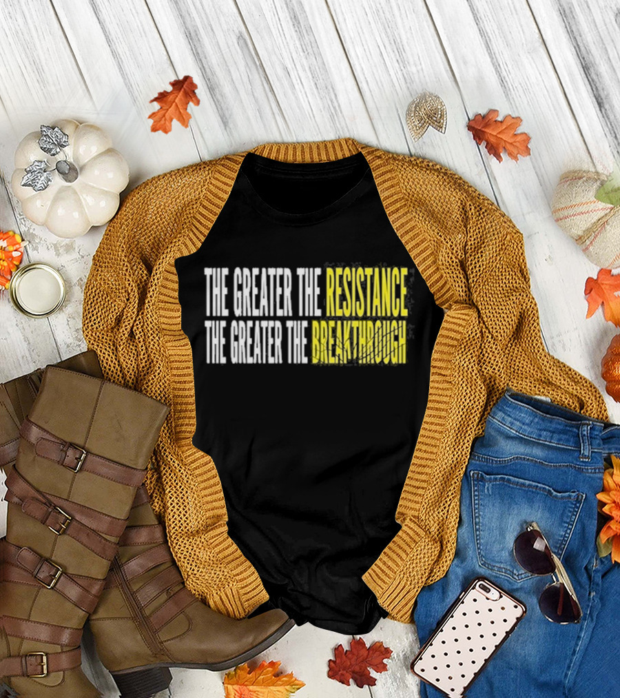 The Greater The Resistance The Greater The Breakthrough Sean Feucht T-Shirt
