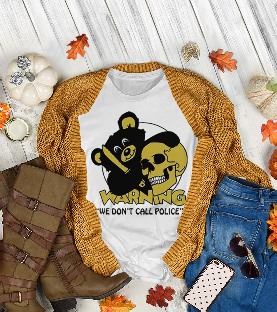 WARNING We Don't Call Police Bear and Skull T-Shirt
