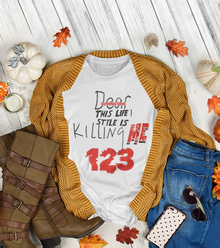 Dear Rivington This Life Style Is Killing Me 123 T-Shirt