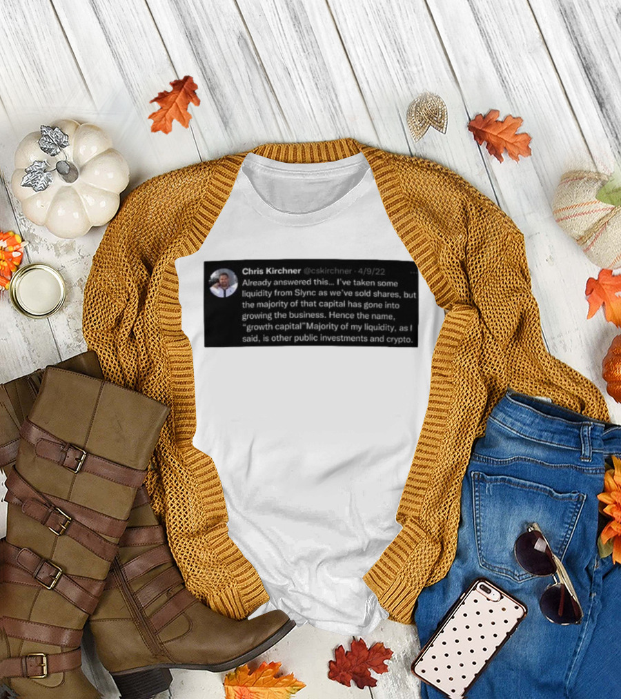 Chris Kirchner Already Answered This Liquidity From Slync Majority Into Growing the Business Investments Crypto T-Shirt