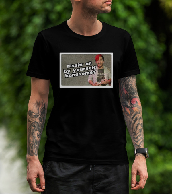 Cloak Pissin’ All By Yourself Handsome Oddly Specific Lonesome Meme T-Shirt