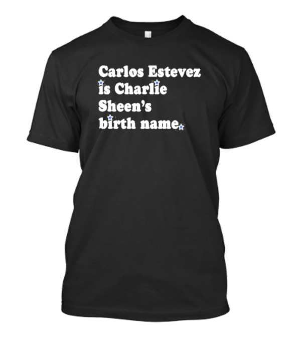 Carlos Estevez Is Charlie Sheen’s Birth Name T-Shirt