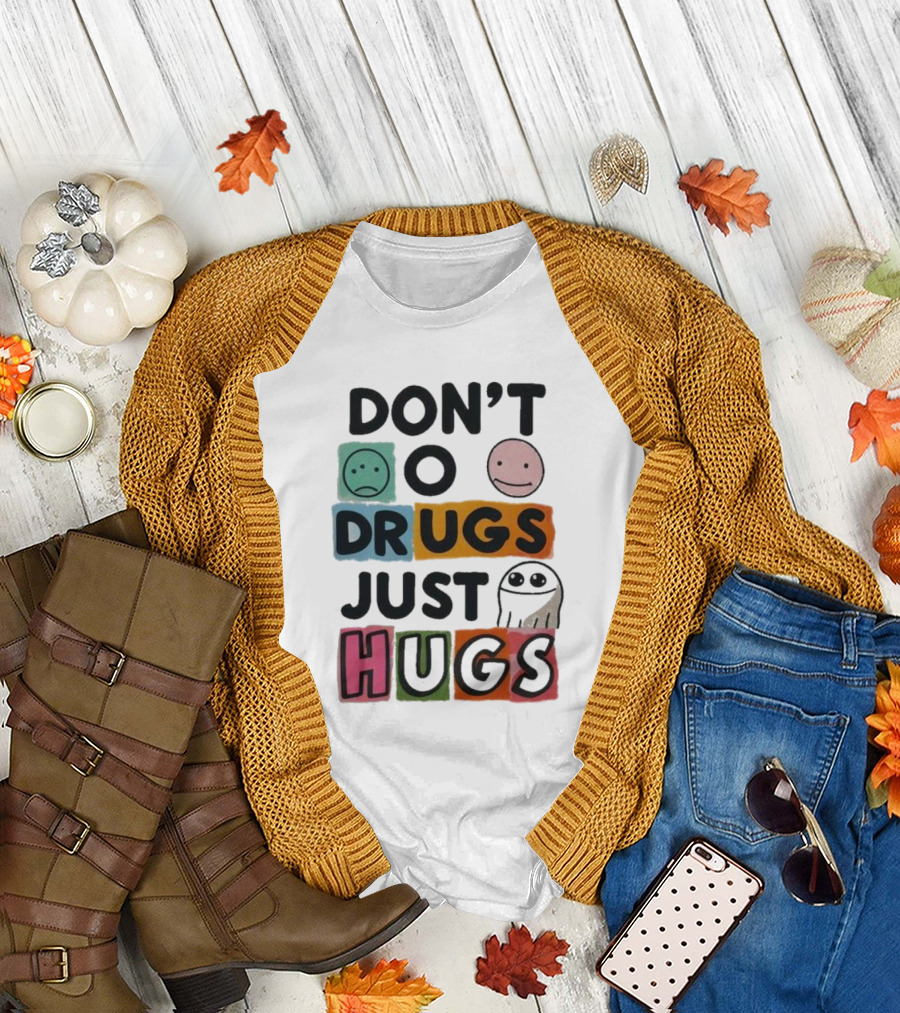 DON’T Worry Be Happy DRUGS JUST HUGS T-Shirt